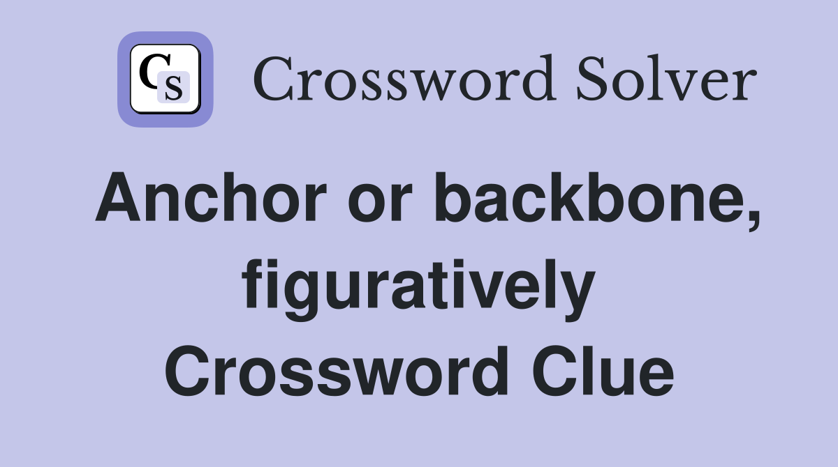 Anchor or backbone, figuratively Crossword Clue Answers Crossword Solver